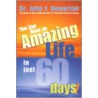 You Can Have an Amazing Life . . . in Just 60 Days! door John F. Demartini