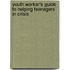 Youth Worker's Guide To Helping Teenagers In Crisis