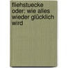 fliehstuecke oder: wie alles wieder glücklich wird by Unknown