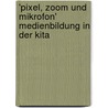 'Pixel, Zoom und Mikrofon' Medienbildung in der Kita door Susanne Roboom