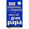 100 Respuestas A 100 Preguntas Para Ser un Gran Papa by Rick Killian