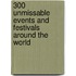 300 Unmissable Events And Festivals Around The World