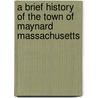 A Brief History Of The Town Of Maynard Massachusetts door William H. Gutteridge