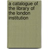 A Catalogue Of The Library Of The London Institution door Library London Institut