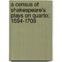 A Census Of Shakespeare's Plays On Quarto; 1594-1709