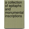 A Collection Of Epitaphs And Monumental Inscriptions door Collection