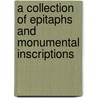 A Collection Of Epitaphs And Monumental Inscriptions by Collection