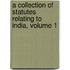 A Collection Of Statutes Relating To India, Volume 1