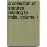 A Collection Of Statutes Relating To India, Volume 1 door India