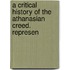 A Critical History Of The Athanasian Creed. Represen