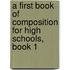 A First Book Of Composition For High Schools, Book 1