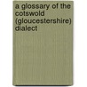 A Glossary Of The Cotswold (Gloucestershire) Dialect door Richard Webster Huntley
