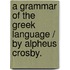 A Grammar Of The Greek Language / By Alpheus Crosby.