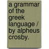 A Grammar Of The Greek Language / By Alpheus Crosby. by Alpheus Crosby