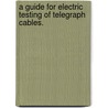 A Guide For Electric Testing Of Telegraph Cables. door Otto Valdemar Hoskiær