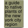 A Guide To Native Plants Of The New York City Region by Margaret B. Gargiullo
