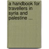 A Handbook For Travellers In Syria And Palestine ... door Anonymous Anonymous