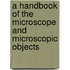 A Handbook Of The Microscope And Microscopic Objects