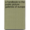 A Handbook To The Public Picture Galleries Of Europe by Anonymous Anonymous