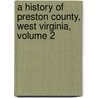 A History Of Preston County, West Virginia, Volume 2 door Oren Frederic Morton