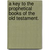 A Key To The Prophetical Books Of The Old Testament. by Thomas Brown Ph. D.