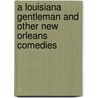 A Louisiana Gentleman And Other New Orleans Comedies by Rosary Hartel O'Neill