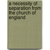 A Necessity Of Separation From The Church Of England by John Canne