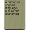 A Primer for Spanish Language, Culture and Economics door Lucila Ortiz