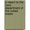 A Report To The Navy Department Of The United States door Walter Rogers Johnson