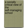 A Socially Critical View of the Self-Managing School door Sir John Smyth