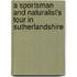 A Sportsman And Naturalist's Tour In Sutherlandshire