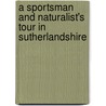 A Sportsman And Naturalist's Tour In Sutherlandshire door Charles St. John