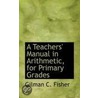 A Teachers' Manual In Arithmetic, For Primary Grades door Gilman C. Fisher
