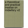 A Theoretical And Practical Treatise On Midwifery V2 door P. Azeaux