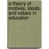 A Theory Of Motives, Ideals, And Values In Education