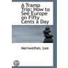 A Tramp Trip; How To See Europe On Fifty Cents A Day door Meriwether Lee
