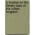 A Treatise On The Fishery Laws Of The United Kingdom