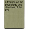 A Treatise On The Physiology And Diseases Of The Eye door John Harrison Curtis