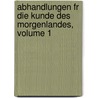 Abhandlungen Fr Die Kunde Des Morgenlandes, Volume 1 door Gesellschaft Deutsche Morgen