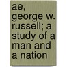 Ae, George W. Russell; A Study Of A Man And A Nation by Unknown