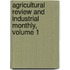 Agricultural Review and Industrial Monthly, Volume 1