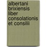 Albertani Brixiensis Liber Consolationis Et Consilii by Albertani Brixiensis