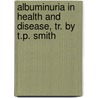 Albuminuria in Health and Disease, Tr. by T.P. Smith by Hermann Senator