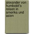 Alexander Von Humboldt's Reisen in Amerika Und Asien