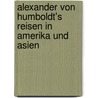 Alexander Von Humboldt's Reisen in Amerika Und Asien by Professor Alexander Von Humboldt