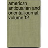 American Antiquarian and Oriental Journal, Volume 12 by Unknown