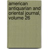 American Antiquarian and Oriental Journal, Volume 26 by Unknown