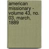 American Missionary - Volume 43, No. 03, March, 1889 by General Books