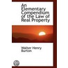 An Elementary Compendium Of The Law Of Real Property door Walter Henry Burton
