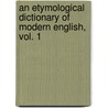 An Etymological Dictionary of Modern English, Vol. 1 door Ernest Weekley